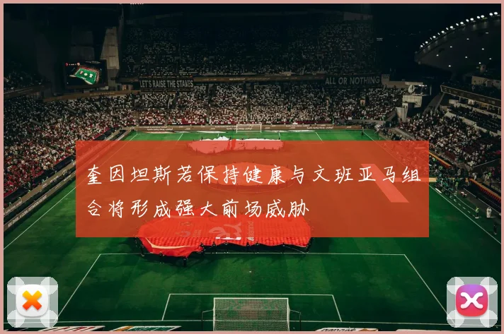 奎因坦斯若保持健康与文班亚马组合将形成强大前场威胁