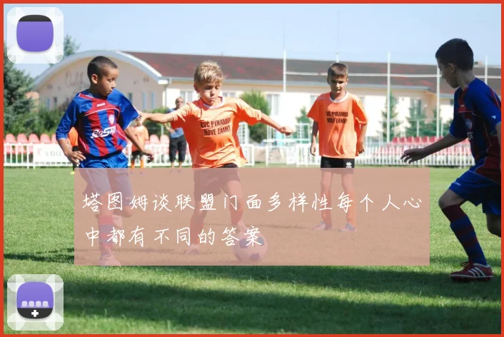 塔图姆谈联盟门面多样性每个人心中都有不同的答案