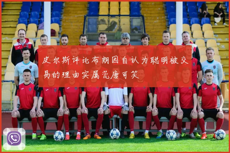 皮尔斯评论布朗因自认为聪明被交易的理由实属荒唐可笑