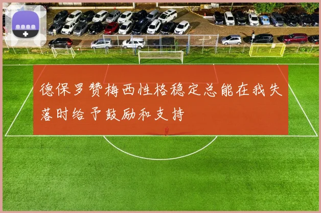 德保罗赞梅西性格稳定总能在我失落时给予鼓励和支持